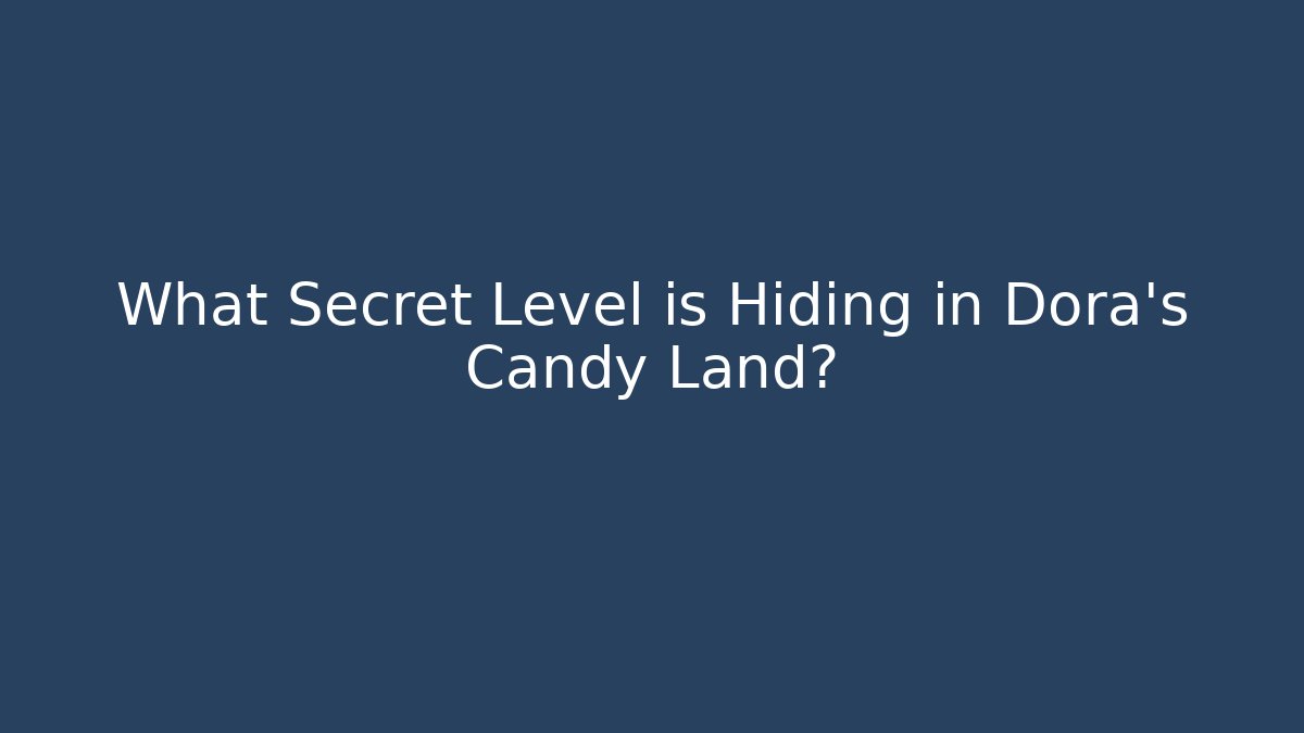 What Secret Level is Hiding in Dora's Candy Land?
