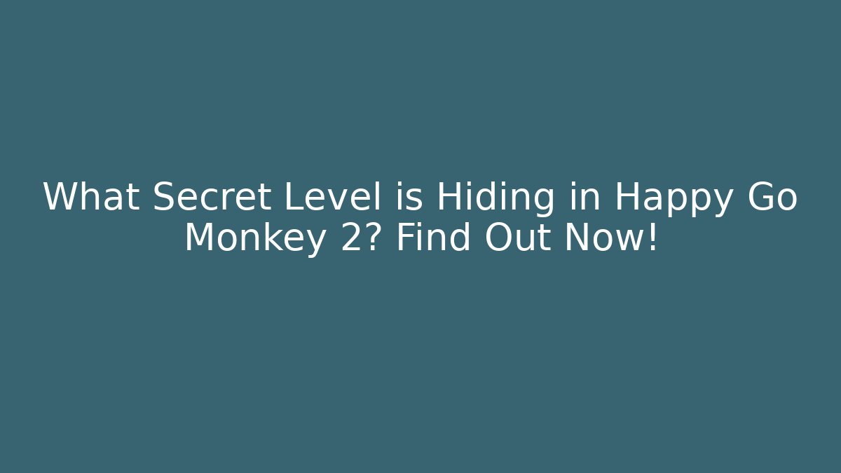 What Secret Level is Hiding in Happy Go Monkey 2? Find Out Now!