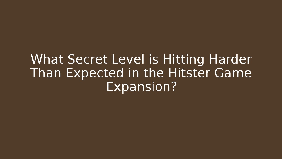 What Secret Level is Hitting Harder Than Expected in the Hitster Game Expansion? - Critter Realm