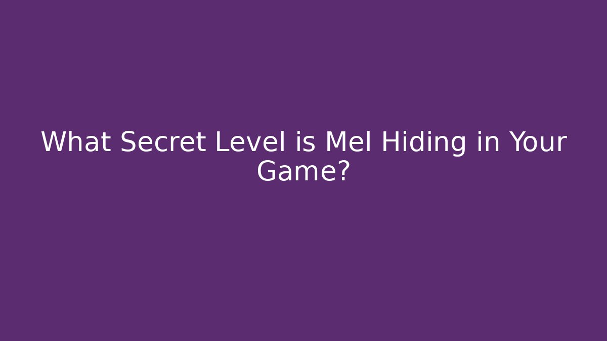 What Secret Level is Mel Hiding in Your Game?