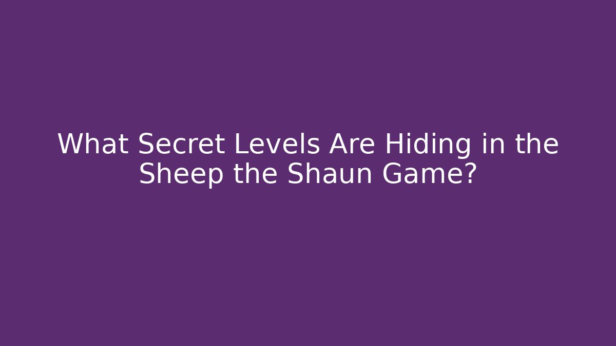 What Secret Levels Are Hiding in the Sheep the Shaun Game? - Critter Realm
