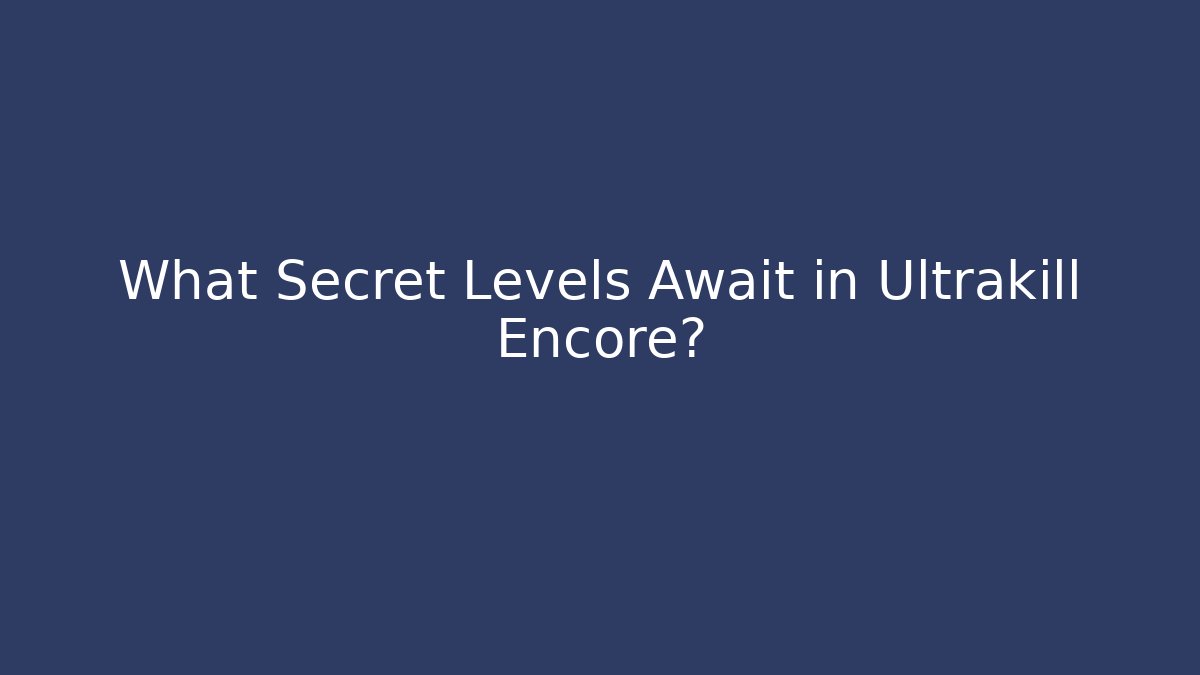What Secret Levels Await in Ultrakill Encore?
