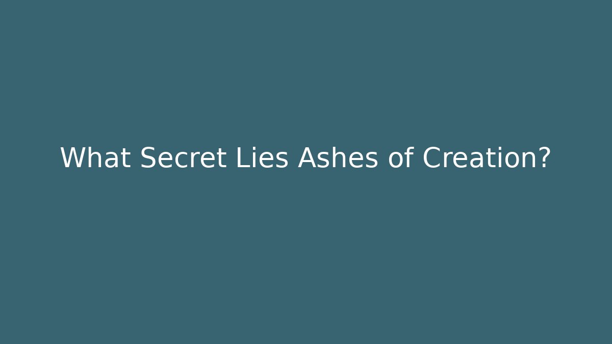 What Secret Lies Ashes of Creation?