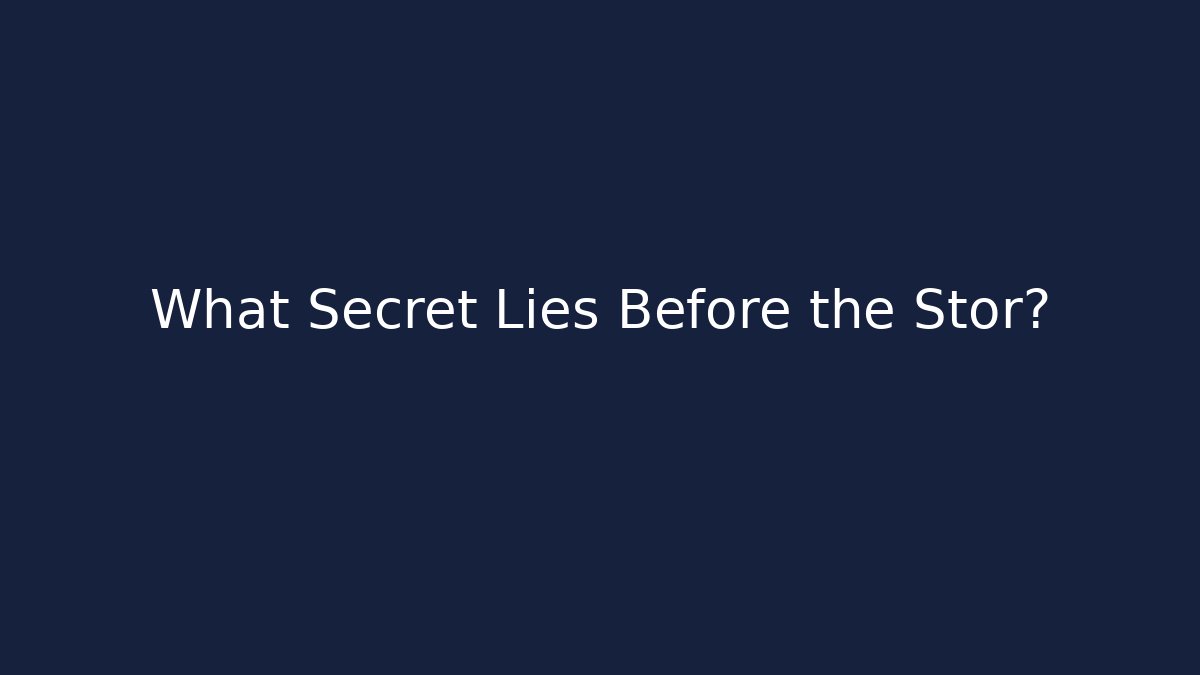 What Secret Lies Before the Stor?