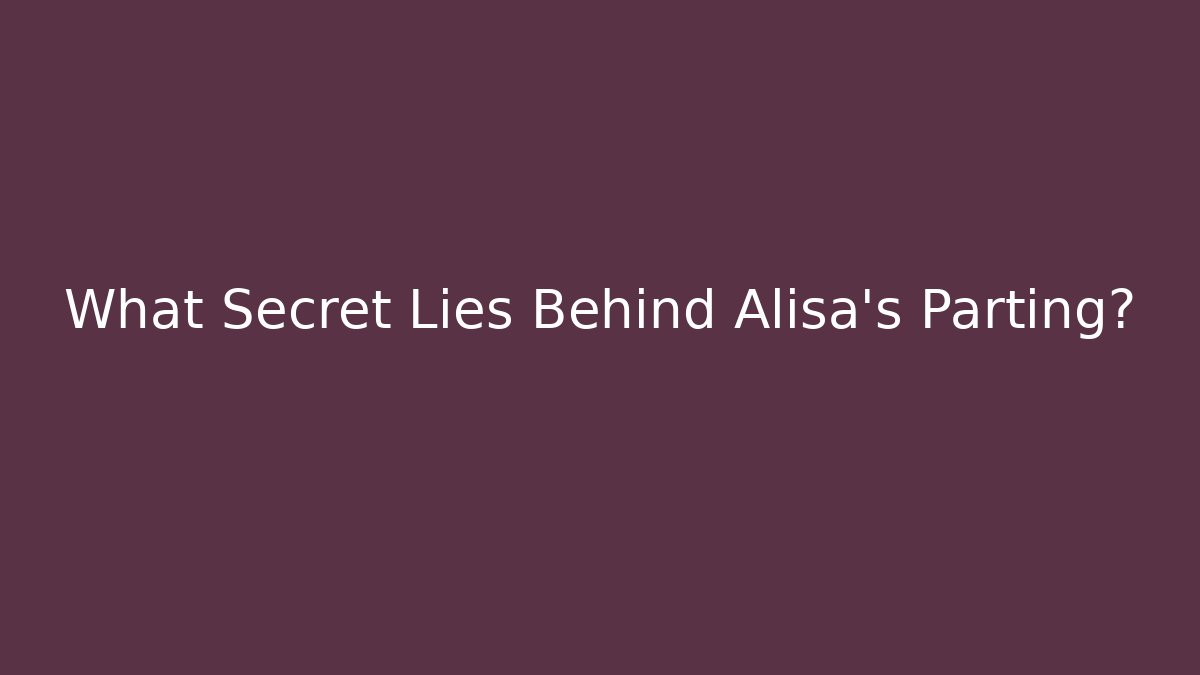 What Secret Lies Behind Alisa's Parting?