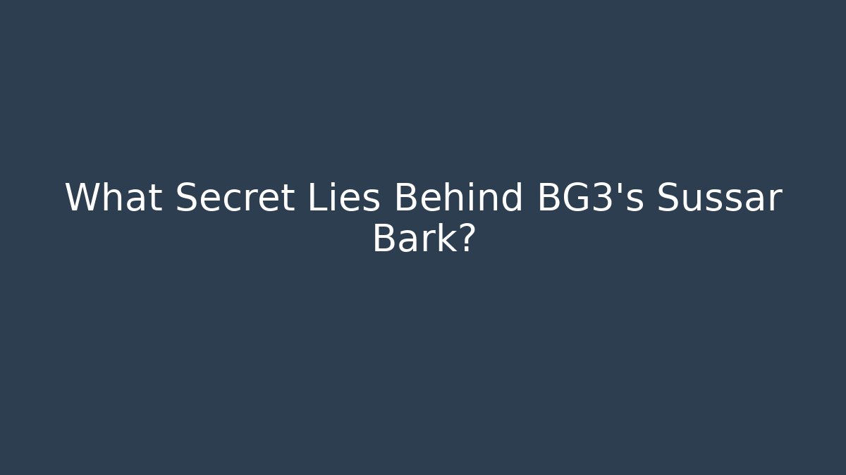 What Secret Lies Behind BG3's Sussar Bark?