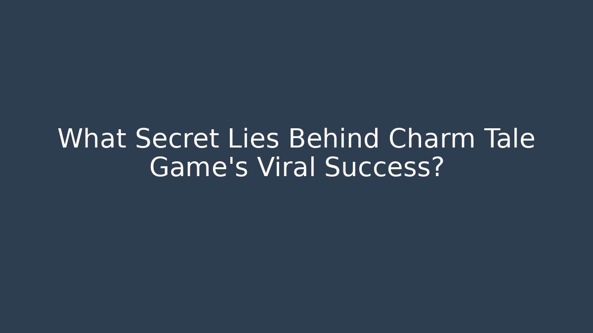 What Secret Lies Behind Charm Tale Game's Viral Success?