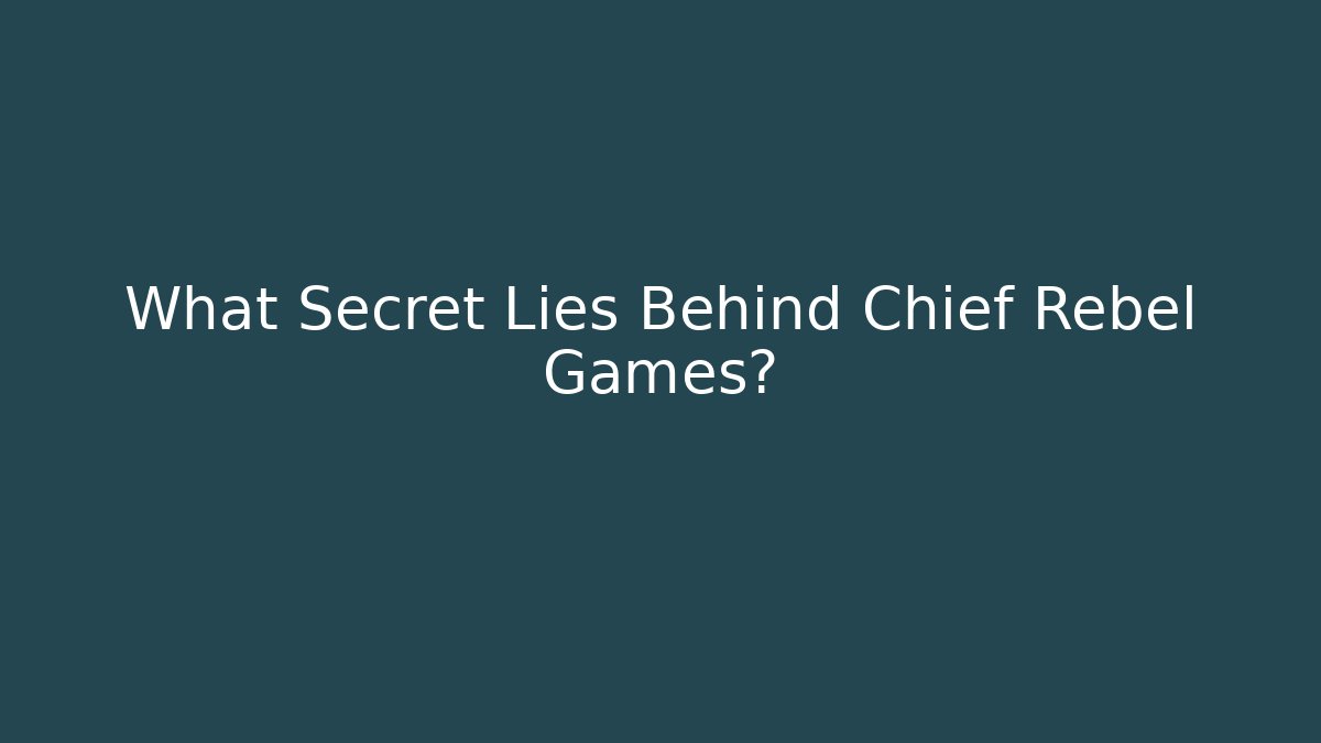 What Secret Lies Behind Chief Rebel Games?