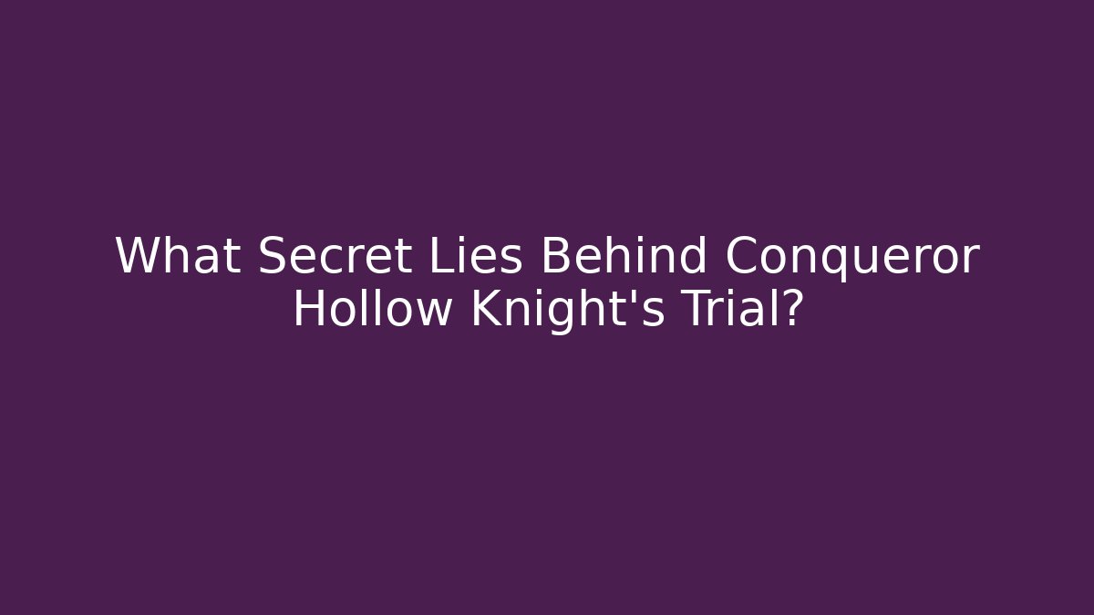 What Secret Lies Behind Conqueror Hollow Knight's Trial?
