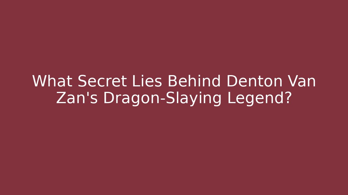 What Secret Lies Behind Denton Van Zan's Dragon-Slaying Legend?