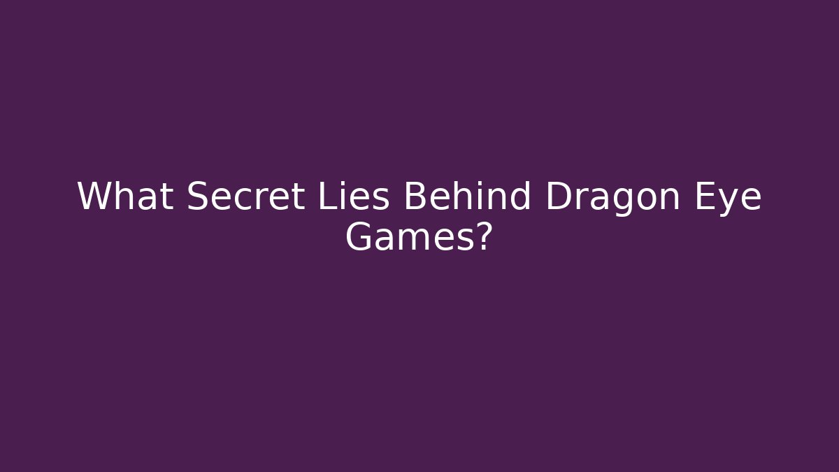 What Secret Lies Behind Dragon Eye Games?