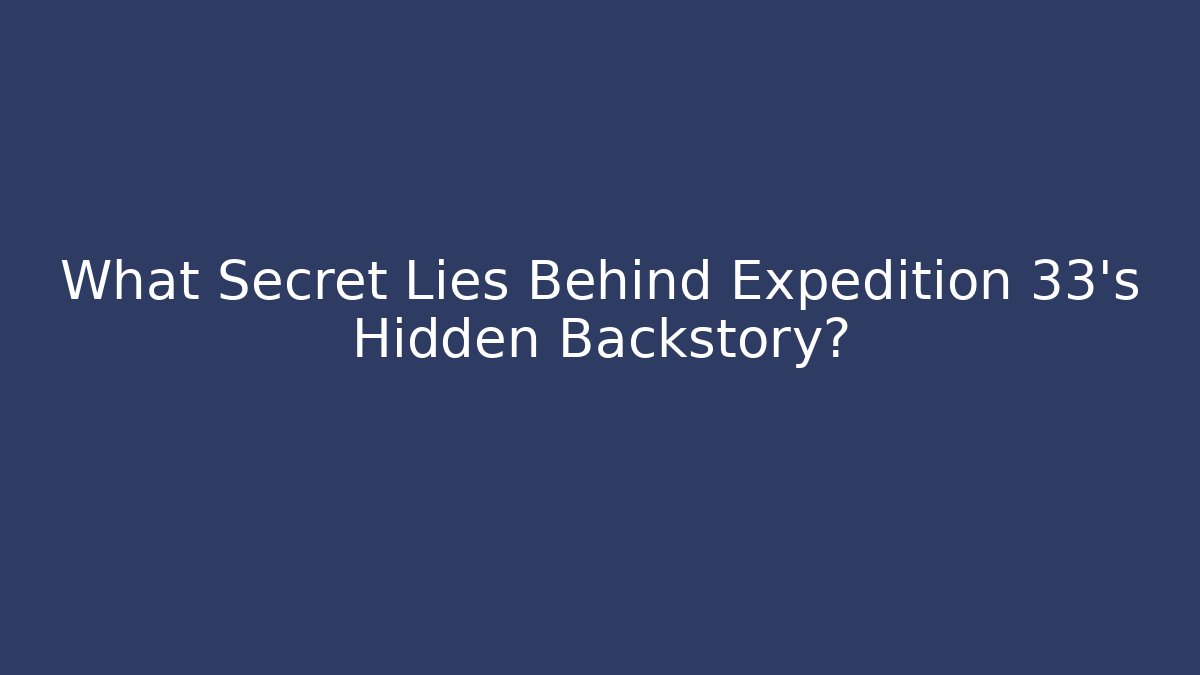 What Secret Lies Behind Expedition 33's Hidden Backstory?