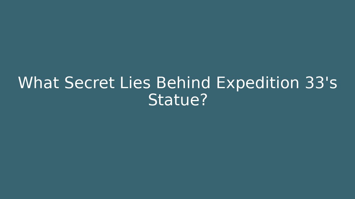 What Secret Lies Behind Expedition 33's Statue?