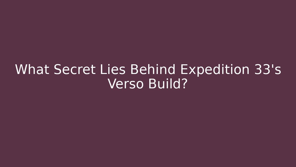 What Secret Lies Behind Expedition 33's Verso Build?