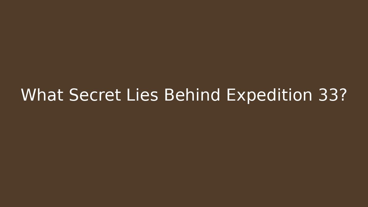 What Secret Lies Behind Expedition 33?