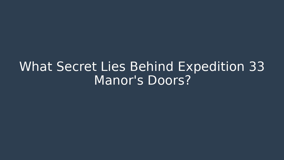 What Secret Lies Behind Expedition 33 Manor's Doors?