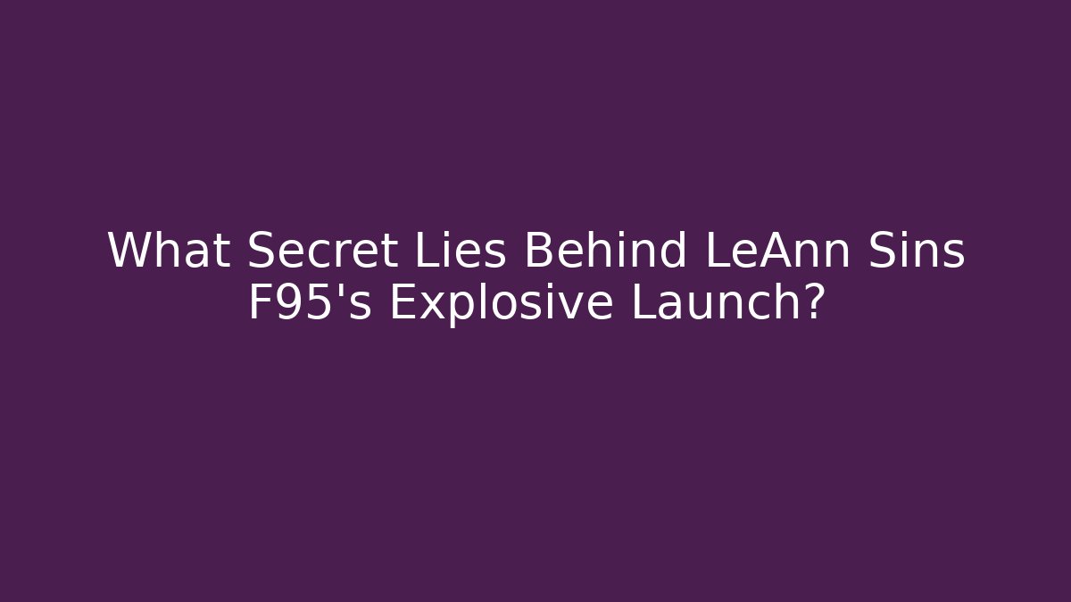 What Secret Lies Behind LeAnn Sins F95's Explosive Launch? - Critter Realm