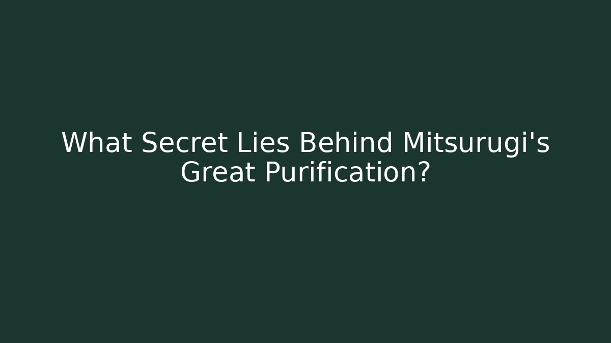 What Secret Lies Behind Mitsurugi's Great Purification?