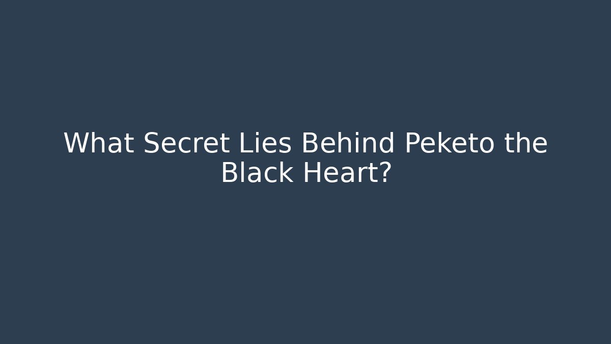 What Secret Lies Behind Peketo the Black Heart?