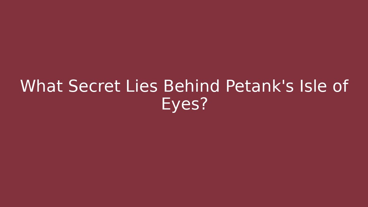 What Secret Lies Behind Petank's Isle of Eyes?