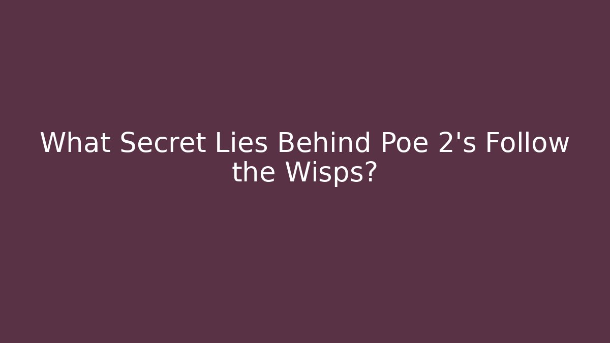 What Secret Lies Behind Poe 2's Follow the Wisps?