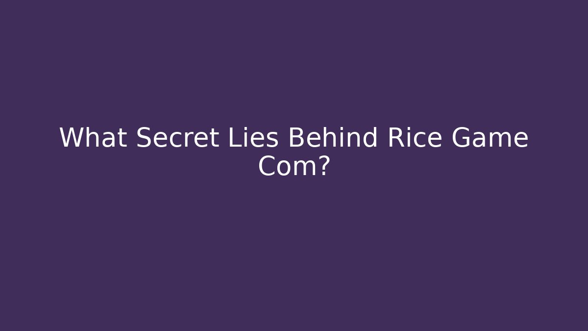 What Secret Lies Behind Rice Game Com?