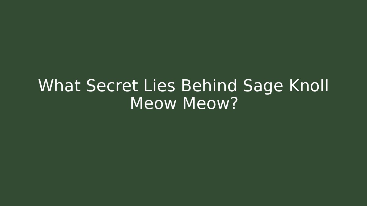 What Secret Lies Behind Sage Knoll Meow Meow? - Critter Realm