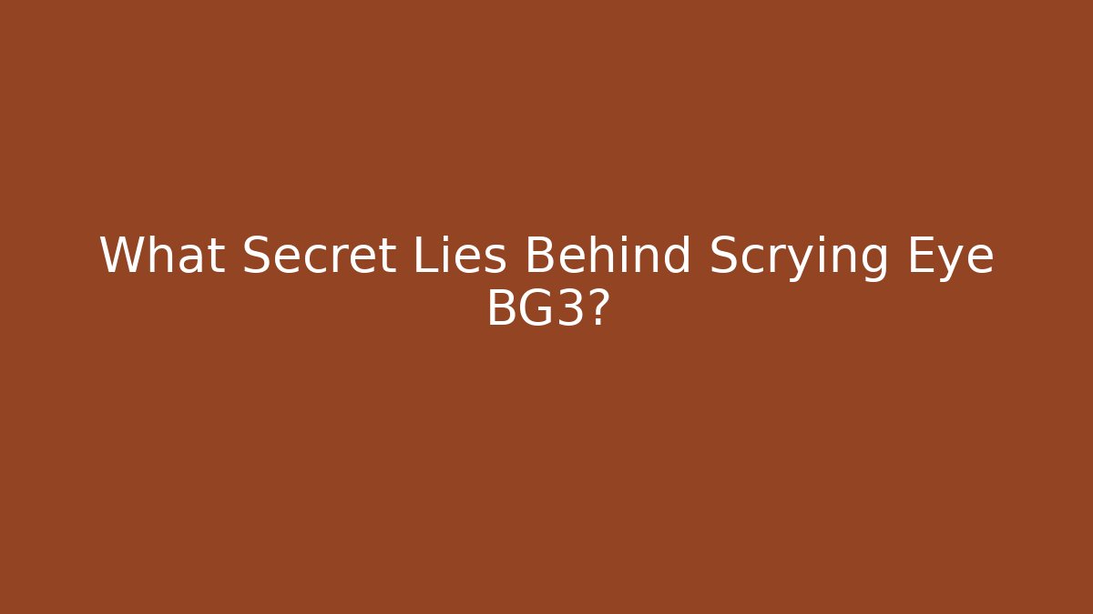 What Secret Lies Behind Scrying Eye BG3?
