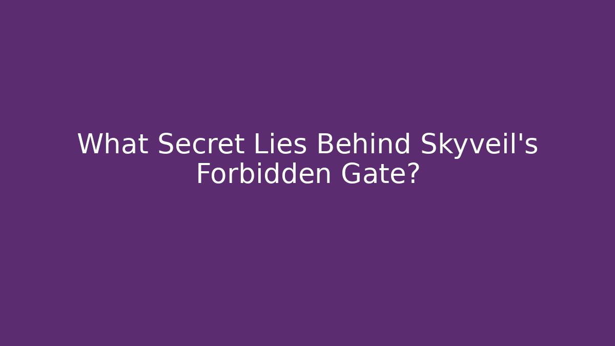 What Secret Lies Behind Skyveil's Forbidden Gate?