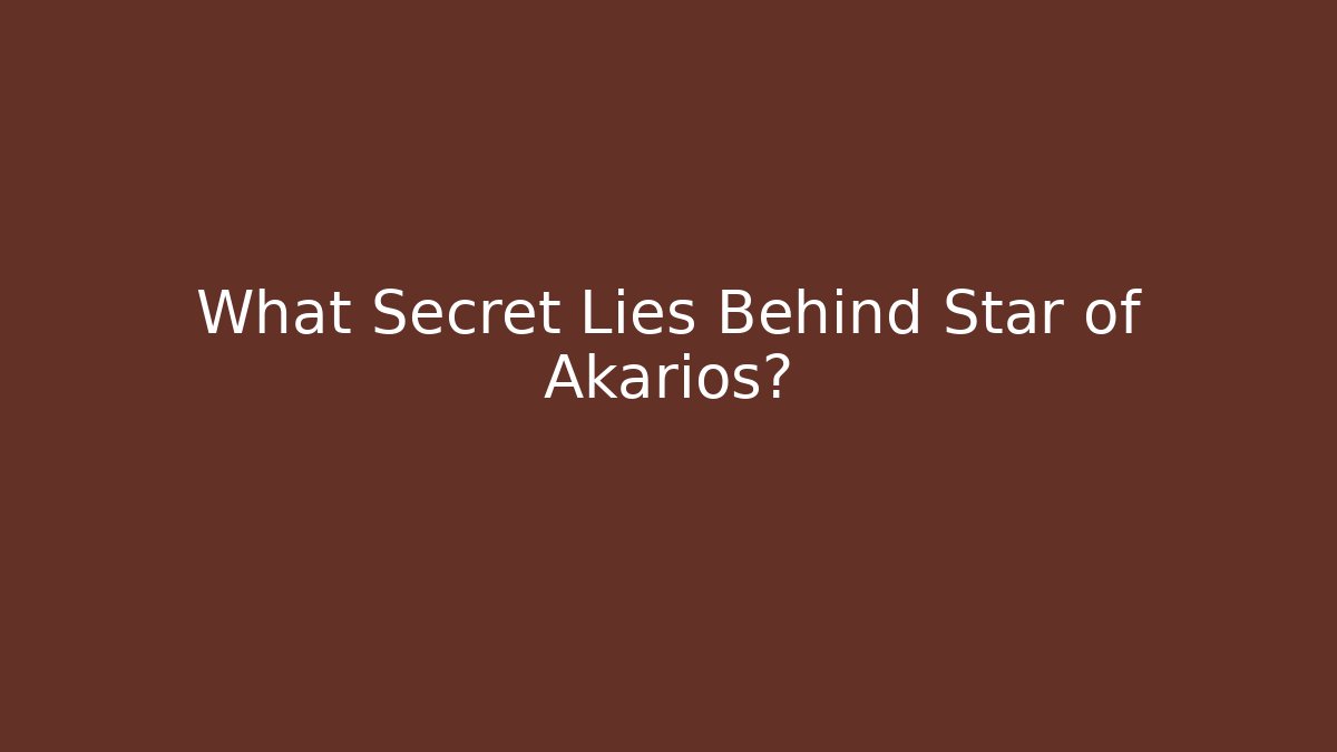 What Secret Lies Behind Star of Akarios?