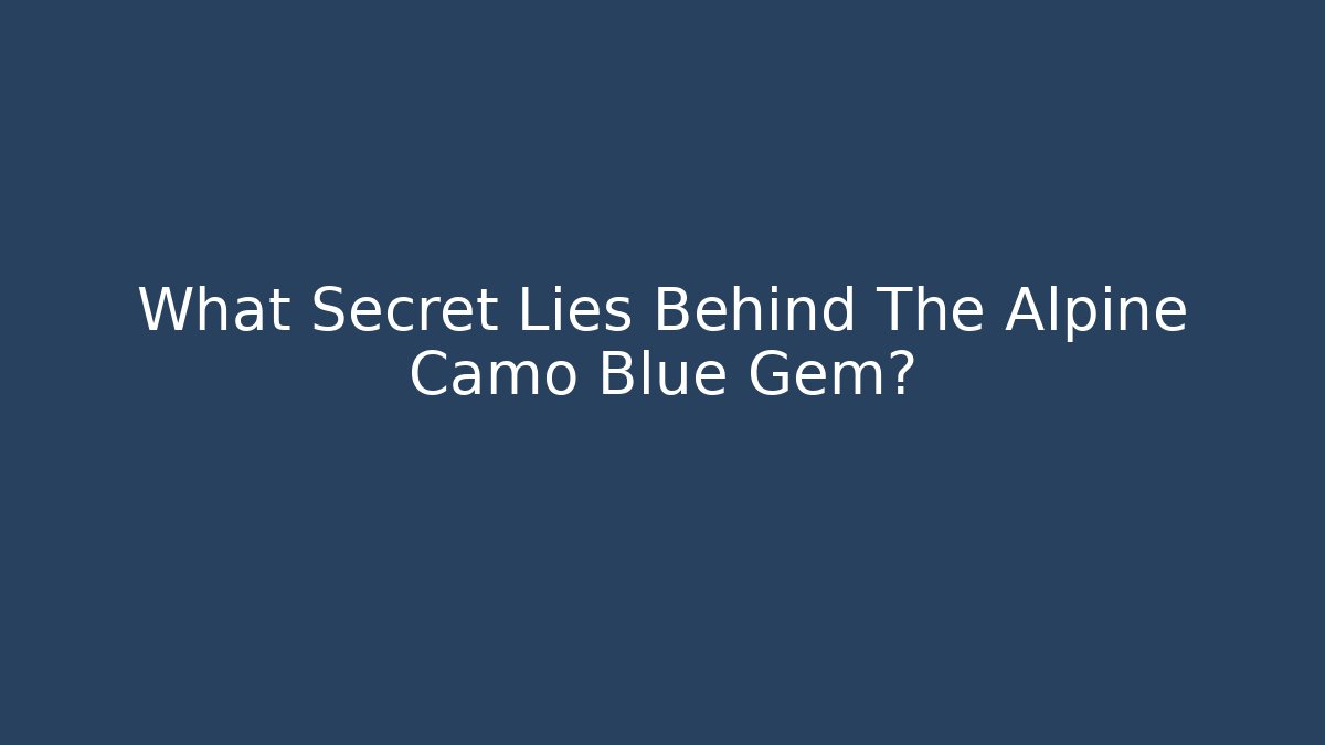 What Secret Lies Behind The Alpine Camo Blue Gem?