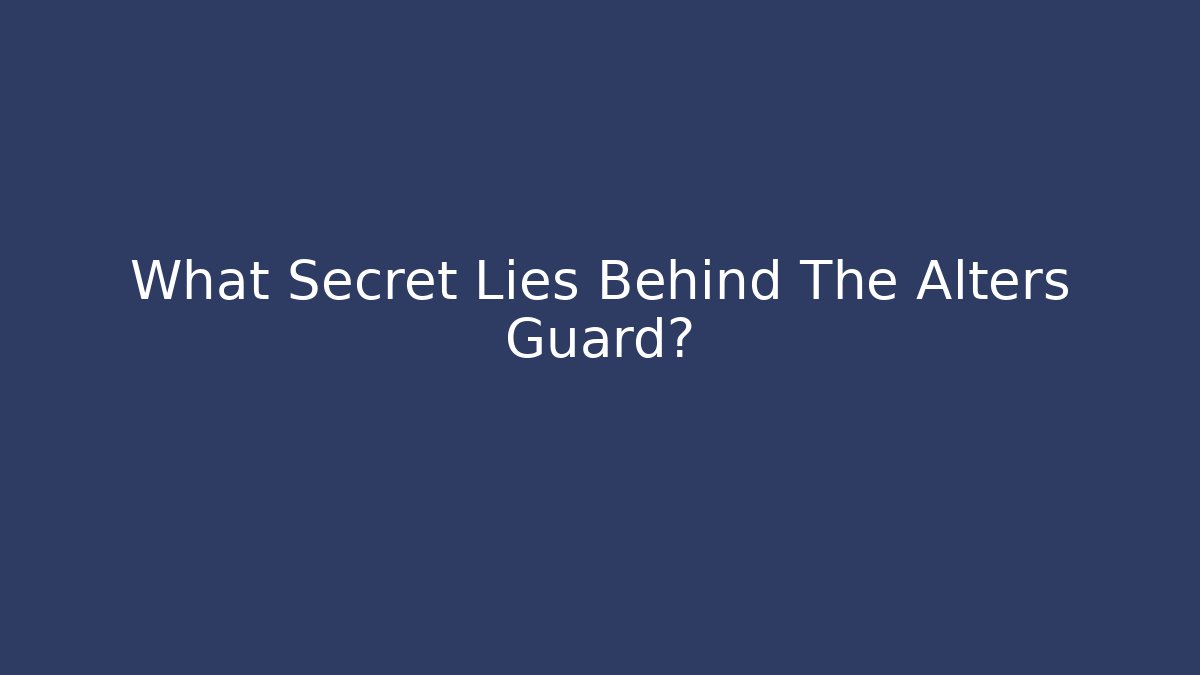 What Secret Lies Behind The Alters Guard?