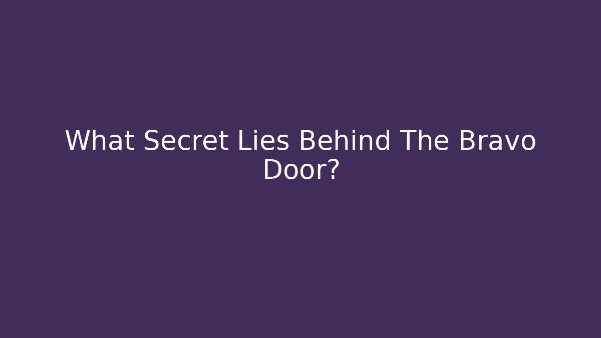 What Secret Lies Behind The Bravo Door?