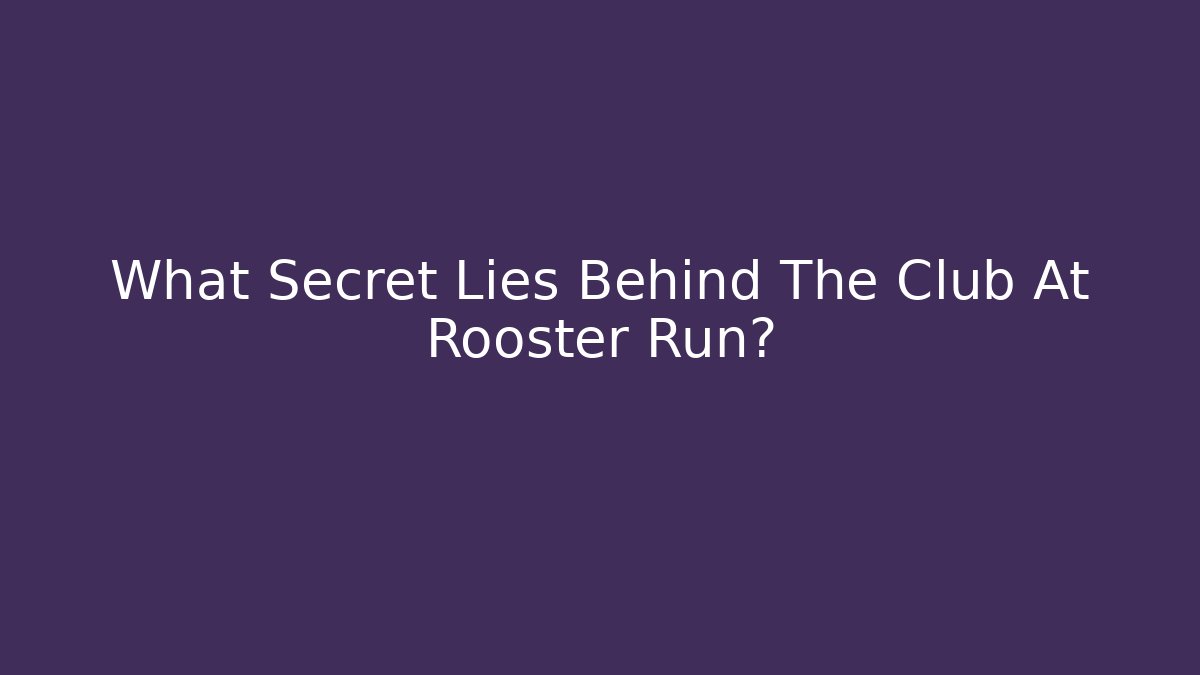 What Secret Lies Behind The Club At Rooster Run?
