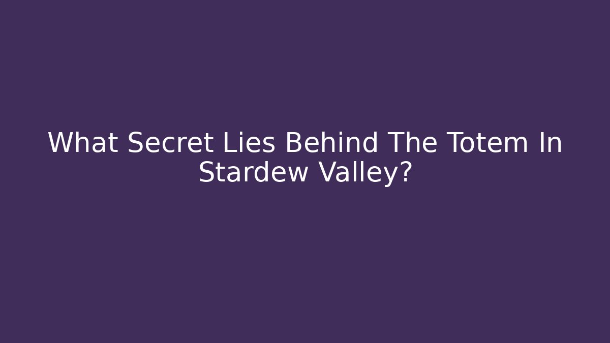 What Secret Lies Behind The Totem In Stardew Valley? - Critter Realm