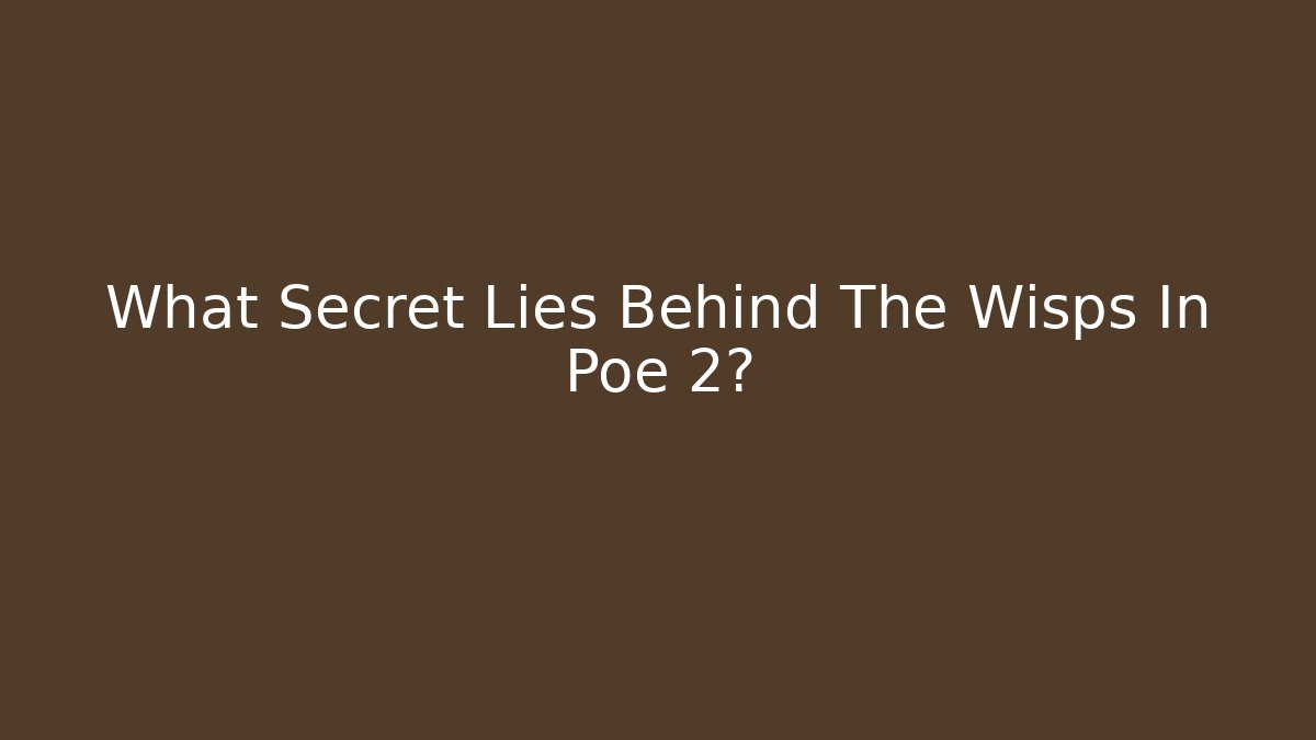 What Secret Lies Behind The Wisps In Poe 2?