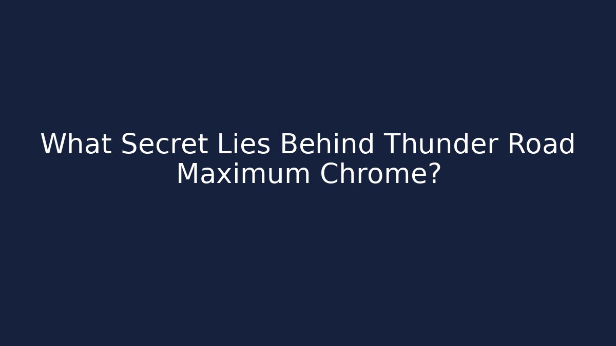 What Secret Lies Behind Thunder Road Maximum Chrome?
