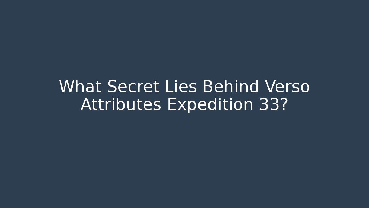 What Secret Lies Behind Verso Attributes Expedition 33?