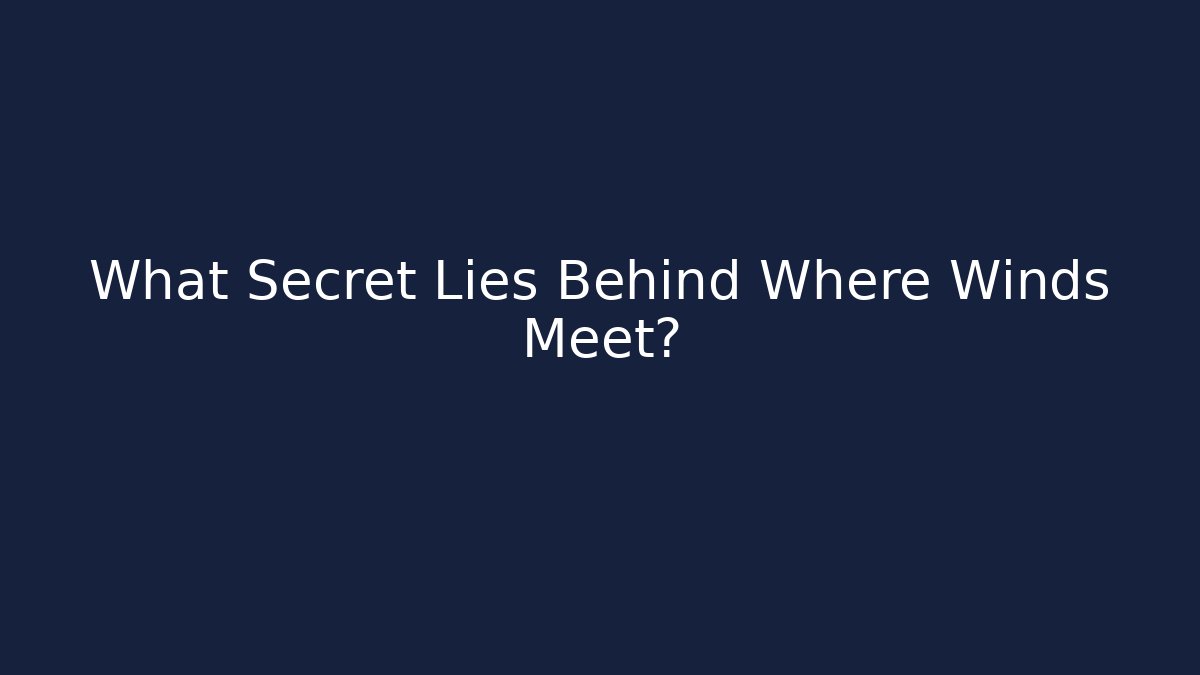 What Secret Lies Behind Where Winds Meet?