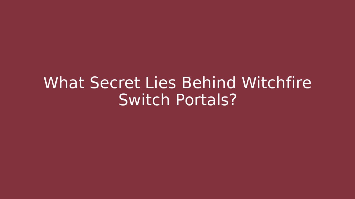 What Secret Lies Behind Witchfire Switch Portals? - Critter Realm