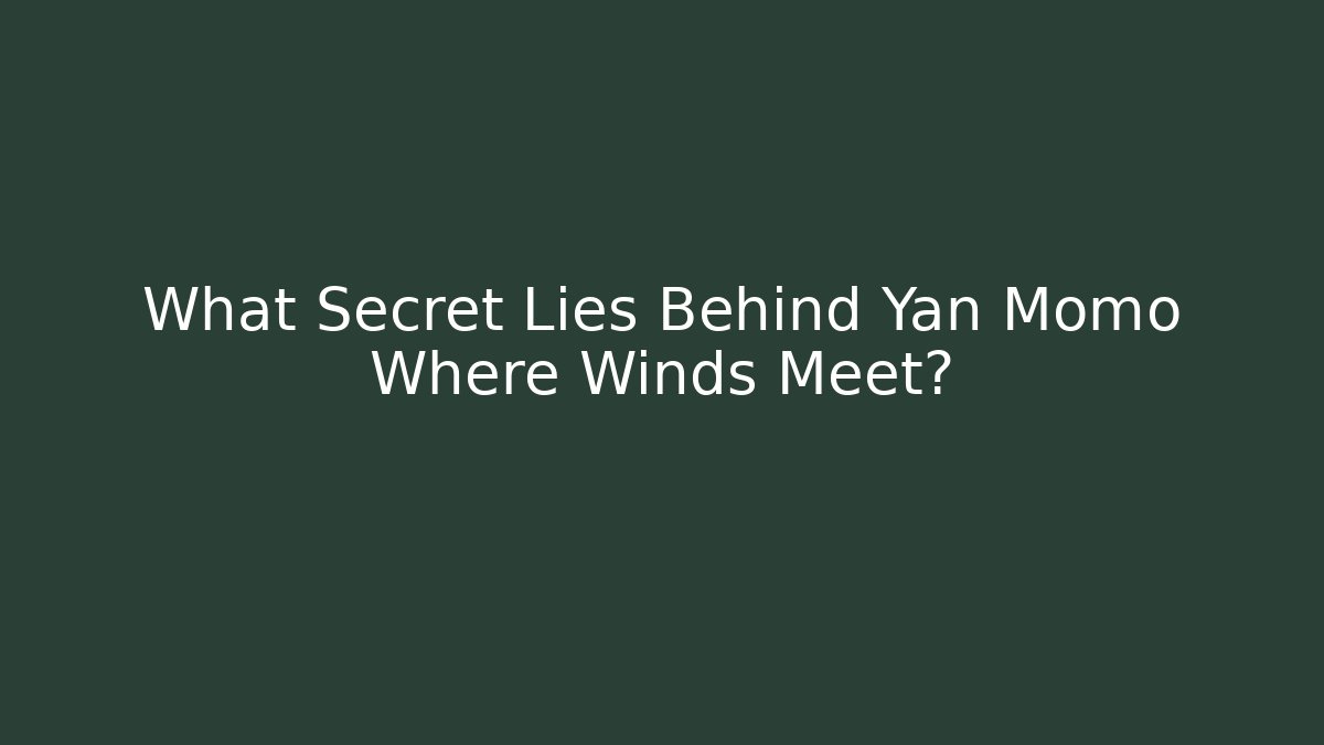 What Secret Lies Behind Yan Momo Where Winds Meet?