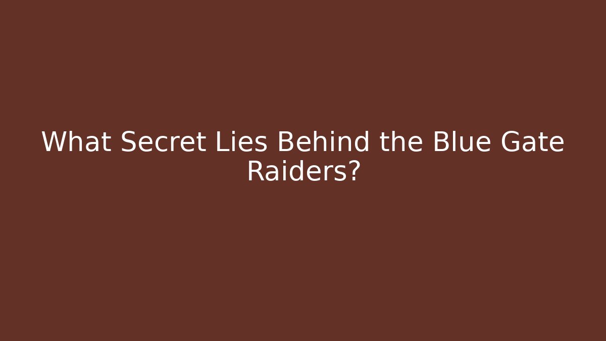 What Secret Lies Behind the Blue Gate Raiders?