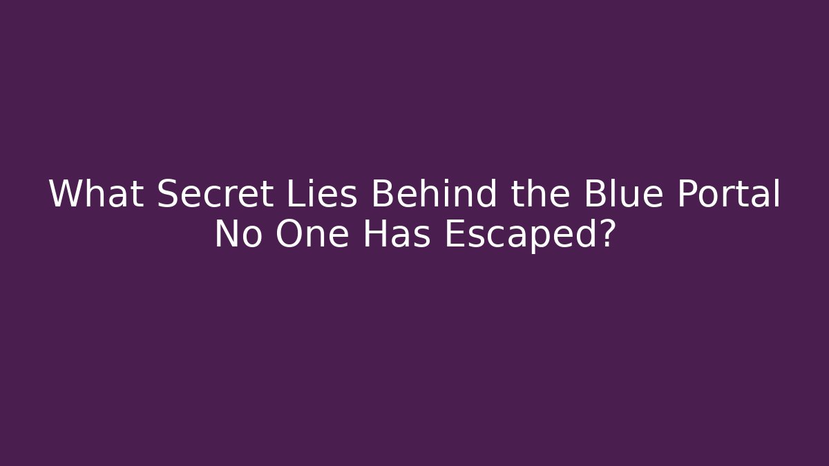 What Secret Lies Behind the Blue Portal No One Has Escaped?