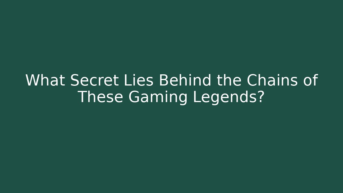 What Secret Lies Behind the Chains of These Gaming Legends?