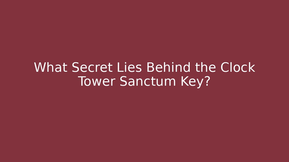 What Secret Lies Behind the Clock Tower Sanctum Key?