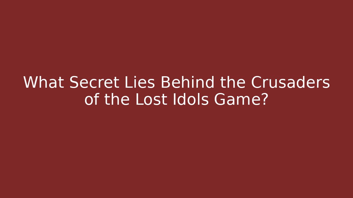 What Secret Lies Behind the Crusaders of the Lost Idols Game?