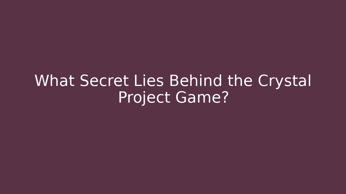 What Secret Lies Behind the Crystal Project Game?