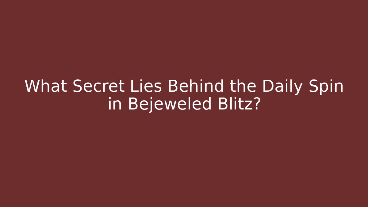 What Secret Lies Behind the Daily Spin in Bejeweled Blitz?