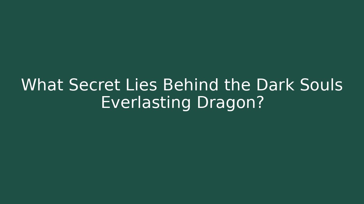 What Secret Lies Behind the Dark Souls Everlasting Dragon?