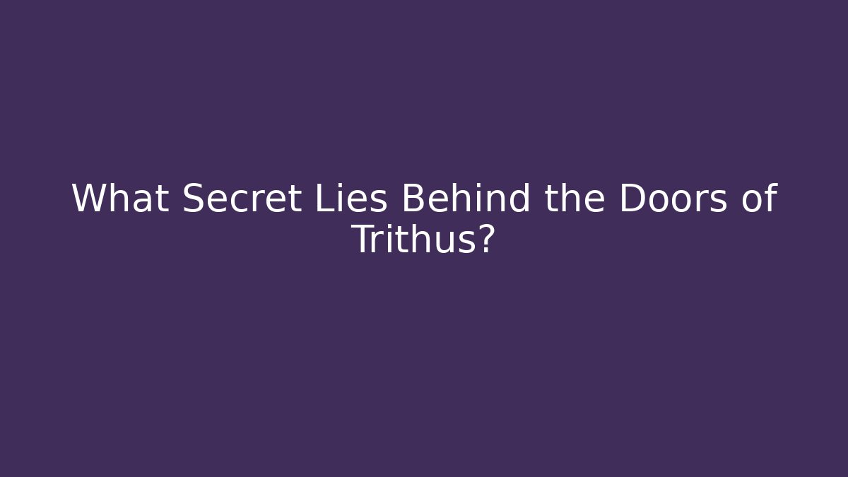 What Secret Lies Behind the Doors of Trithus?